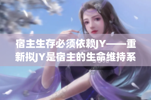 宿主生存必须依赖JY——重新拟JY是宿主的生命维持系统