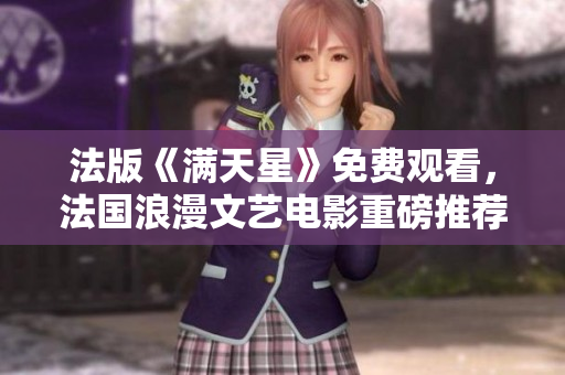 法版《满天星》免费观看，法国浪漫文艺电影重磅推荐