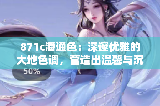 871c潘通色：深邃优雅的大地色调，营造出温馨与沉稳的氛围