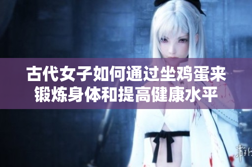 古代女子如何通过坐鸡蛋来锻炼身体和提高健康水平