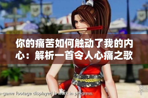 你的痛苦如何触动了我的内心：解析一首令人心痛之歌