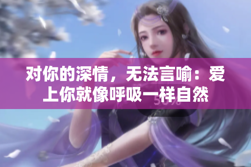 对你的深情，无法言喻：爱上你就像呼吸一样自然