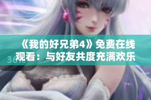 《我的好兄弟4》免费在线观看：与好友共度充满欢乐的时光