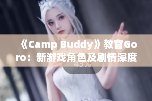 《Camp Buddy》教官Goro：新游戏角色及剧情深度解析