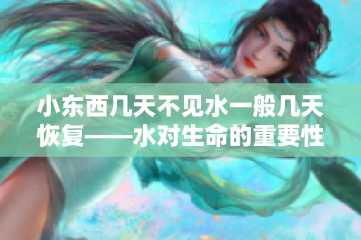 小东西几天不见水一般几天恢复——水对生命的重要性