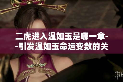 二虎进入温如玉是哪一章--引发温如玉命运变数的关键章节