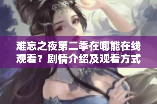 难忘之夜第二季在哪能在线观看？剧情介绍及观看方式一网打尽