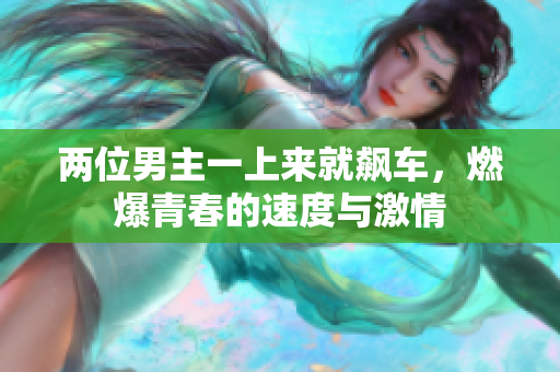 两位男主一上来就飙车，燃爆青春的速度与激情