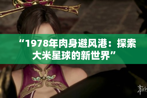 “1978年肉身避风港：探索大米星球的新世界”