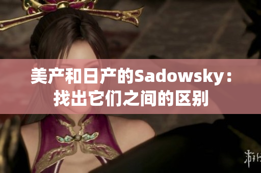 美产和日产的Sadowsky：找出它们之间的区别