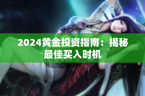 2024黄金投资指南：揭秘最佳买入时机