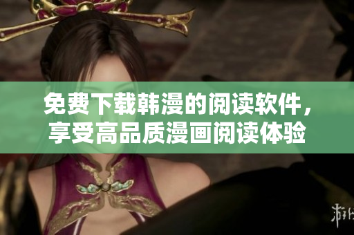 免费下载韩漫的阅读软件，享受高品质漫画阅读体验