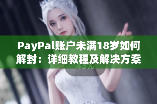 PayPal账户未满18岁如何解封：详细教程及解决方案