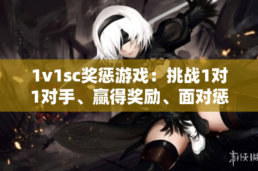 1v1sc奖惩游戏：挑战1对1对手、赢得奖励、面对惩罚