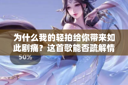 为什么我的轻拍给你带来如此剧痛？这首歌能否疏解情感并引发共鸣？