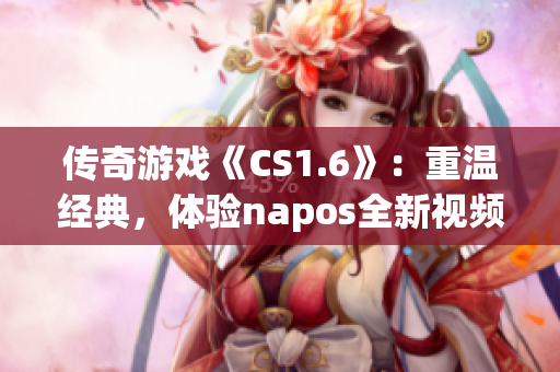 传奇游戏《CS1.6》：重温经典，体验napos全新视频展示