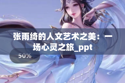 张雨绮的人文艺术之美：一场心灵之旅_ppt