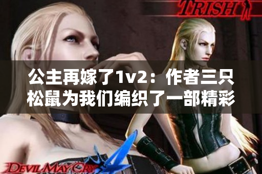 公主再嫁了1v2：作者三只松鼠为我们编织了一部精彩续章