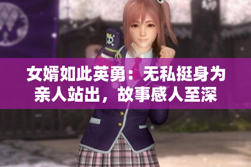 女婿如此英勇：无私挺身为亲人站出，故事感人至深