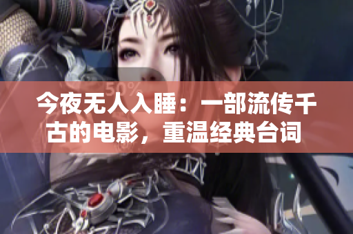 今夜无人入睡：一部流传千古的电影，重温经典台词 