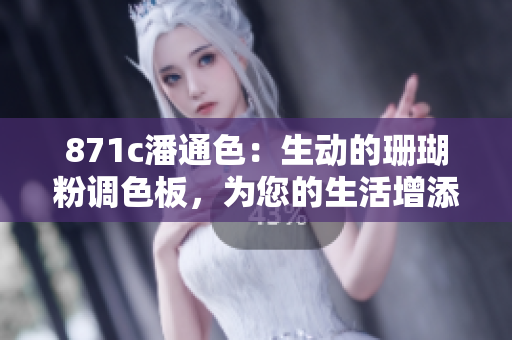 871c潘通色：生动的珊瑚粉调色板，为您的生活增添活力