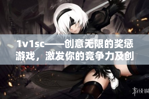 1v1sc——创意无限的奖惩游戏，激发你的竞争力及创造力