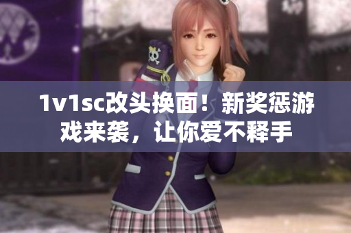 1v1sc改头换面！新奖惩游戏来袭，让你爱不释手