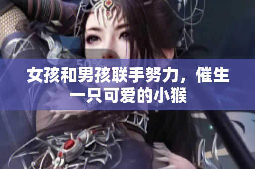 女孩和男孩联手努力，催生一只可爱的小猴