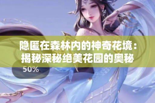 隐匿在森林内的神奇花境：揭秘深秘绝美花园的奥秘