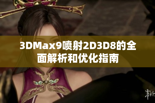 3DMax9喷射2D3D8的全面解析和优化指南