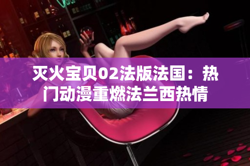 灭火宝贝02法版法国：热门动漫重燃法兰西热情