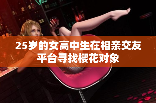 25岁的女高中生在相亲交友平台寻找樱花对象