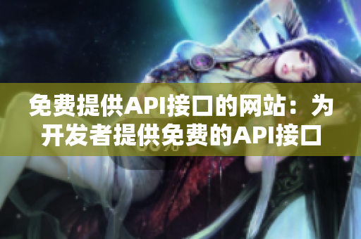 免费提供API接口的网站：为开发者提供免费的API接口服务
