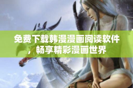 免费下载韩漫漫画阅读软件，畅享精彩漫画世界
