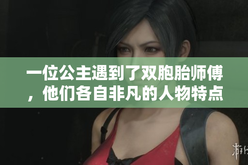 一位公主遇到了双胞胎师傅，他们各自非凡的人物特点引人注目