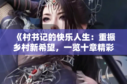 《村书记的快乐人生：重振乡村新希望，一览十章精彩篇章》
