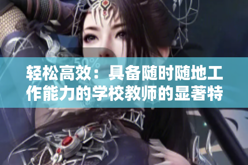 轻松高效：具备随时随地工作能力的学校教师的显著特征