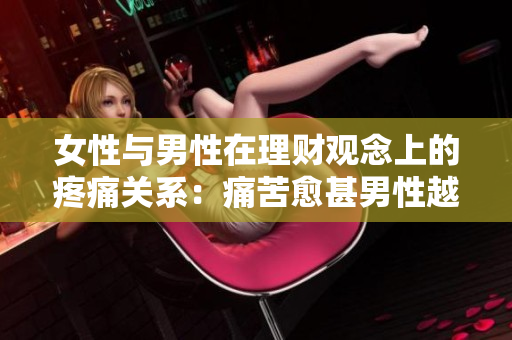 女性与男性在理财观念上的疼痛关系：痛苦愈甚男性越重视理财