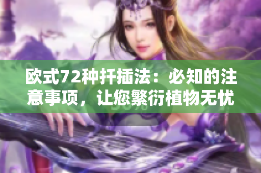 欧式72种扦插法：必知的注意事项，让您繁衍植物无忧