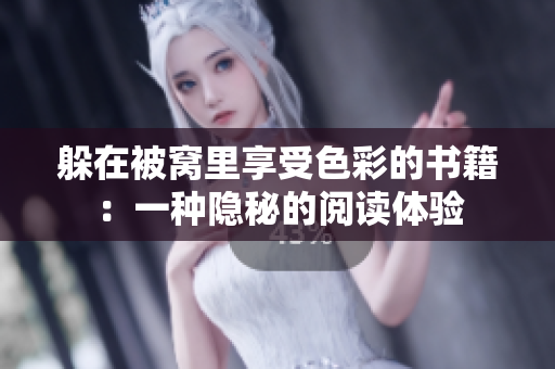躲在被窝里享受色彩的书籍：一种隐秘的阅读体验
