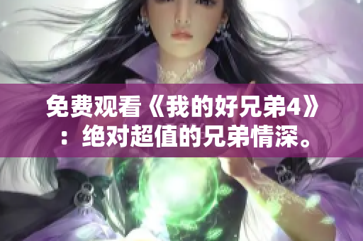 免费观看《我的好兄弟4》：绝对超值的兄弟情深。