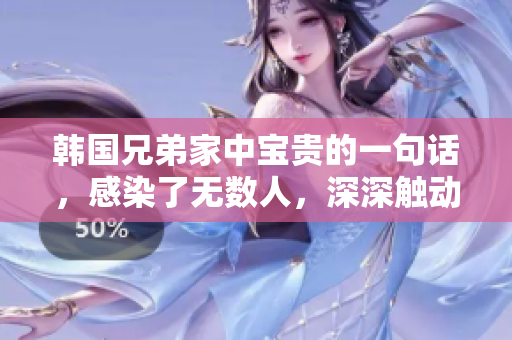 韩国兄弟家中宝贵的一句话，感染了无数人，深深触动你我