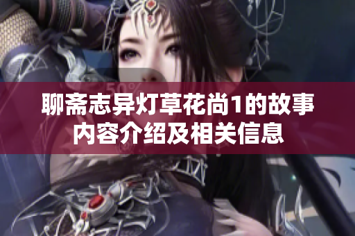 聊斋志异灯草花尚1的故事内容介绍及相关信息