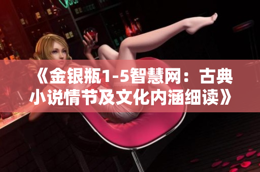 《金银瓶1-5智慧网：古典小说情节及文化内涵细读》