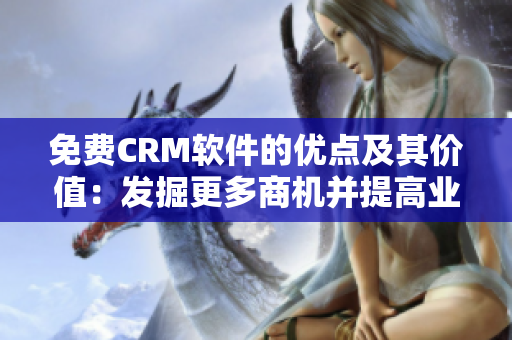 免费CRM软件的优点及其价值：发掘更多商机并提高业务效率