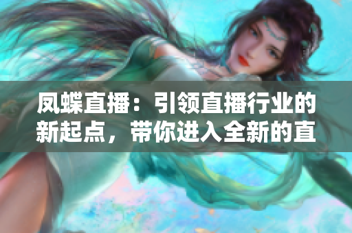 凤蝶直播：引领直播行业的新起点，带你进入全新的直播观看体验