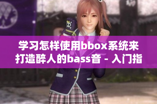 学习怎样使用bbox系统来打造醉人的bass音 - 入门指南