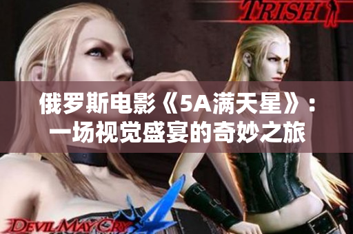 俄罗斯电影《5A满天星》：一场视觉盛宴的奇妙之旅
