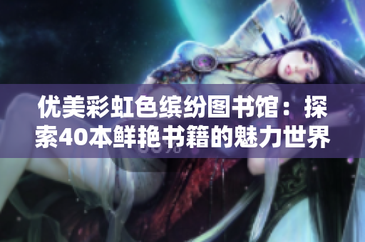 优美彩虹色缤纷图书馆：探索40本鲜艳书籍的魅力世界