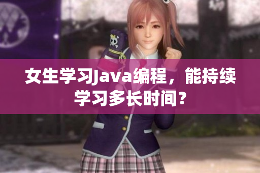 女生学习Java编程，能持续学习多长时间？